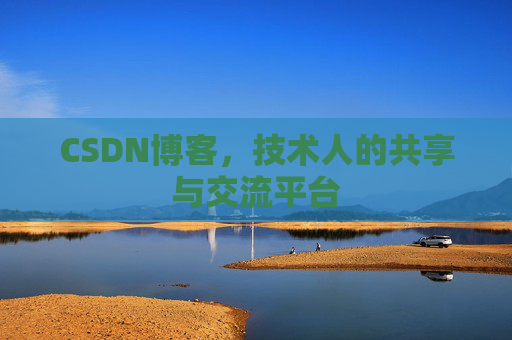 CSDN博客，技术人的共享与交流平台